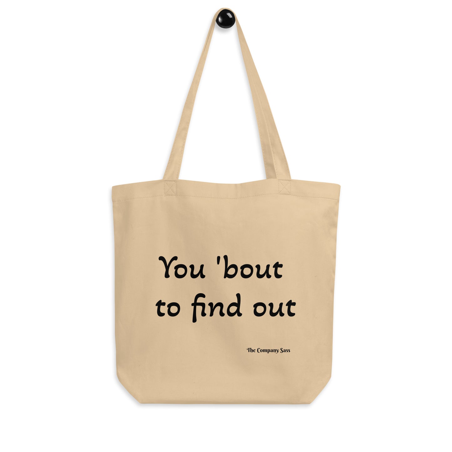 You wanna  fuck around? You 'bout  to find out Eco Tote Bag