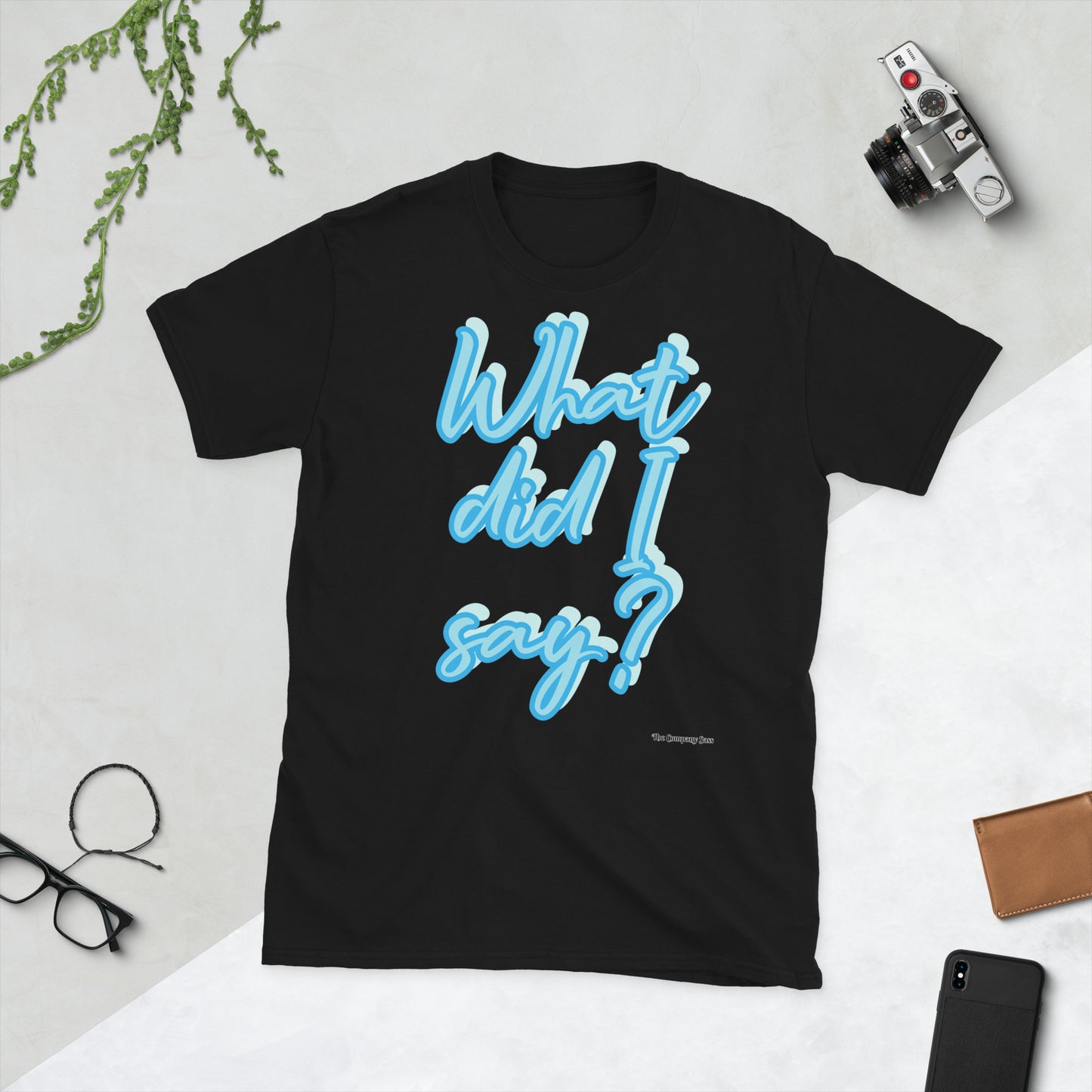 What did I say? T-Shirt