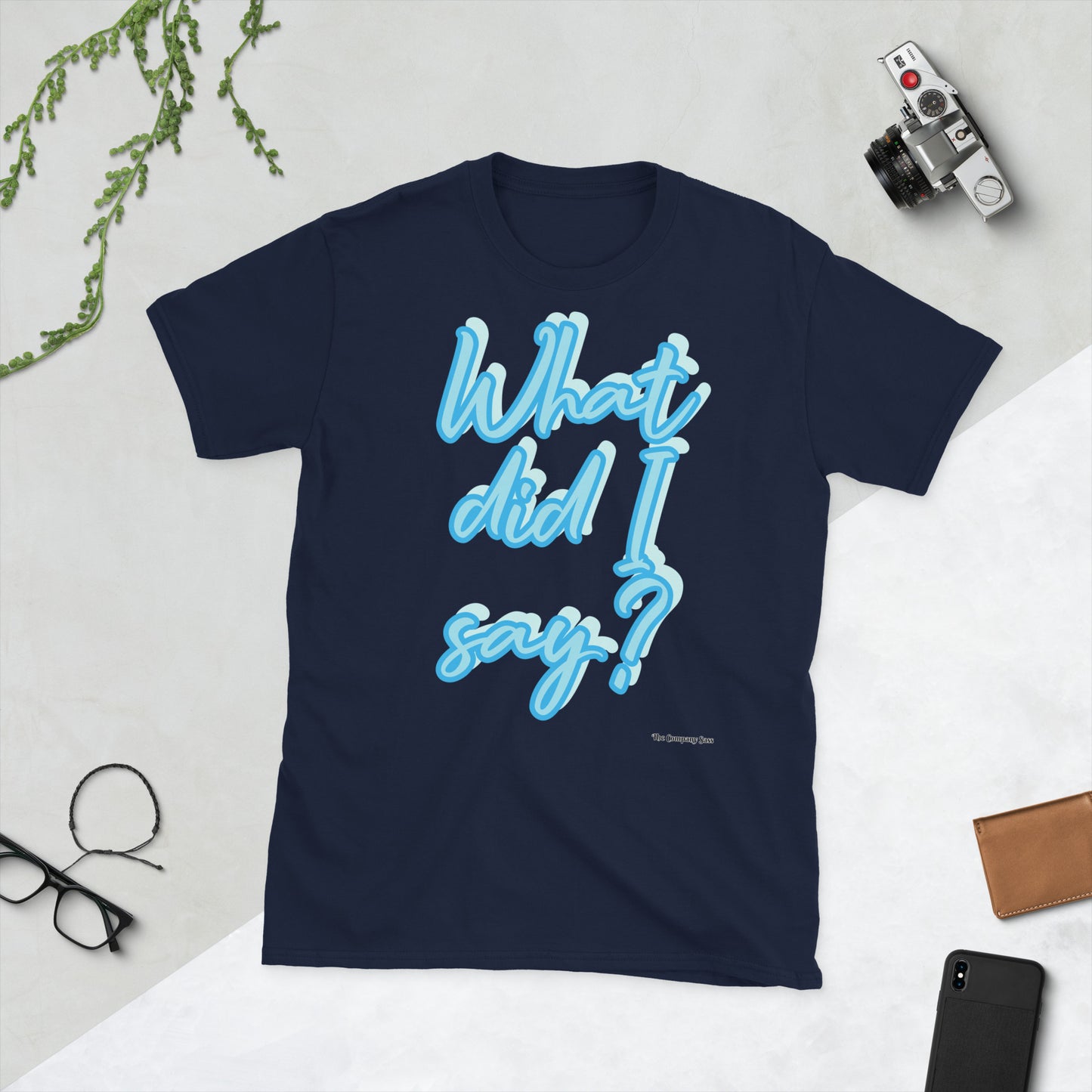 What did I say? T-Shirt