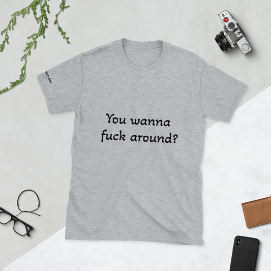 You wanna  fuck around? You 'bout  to find out  T-Shirt