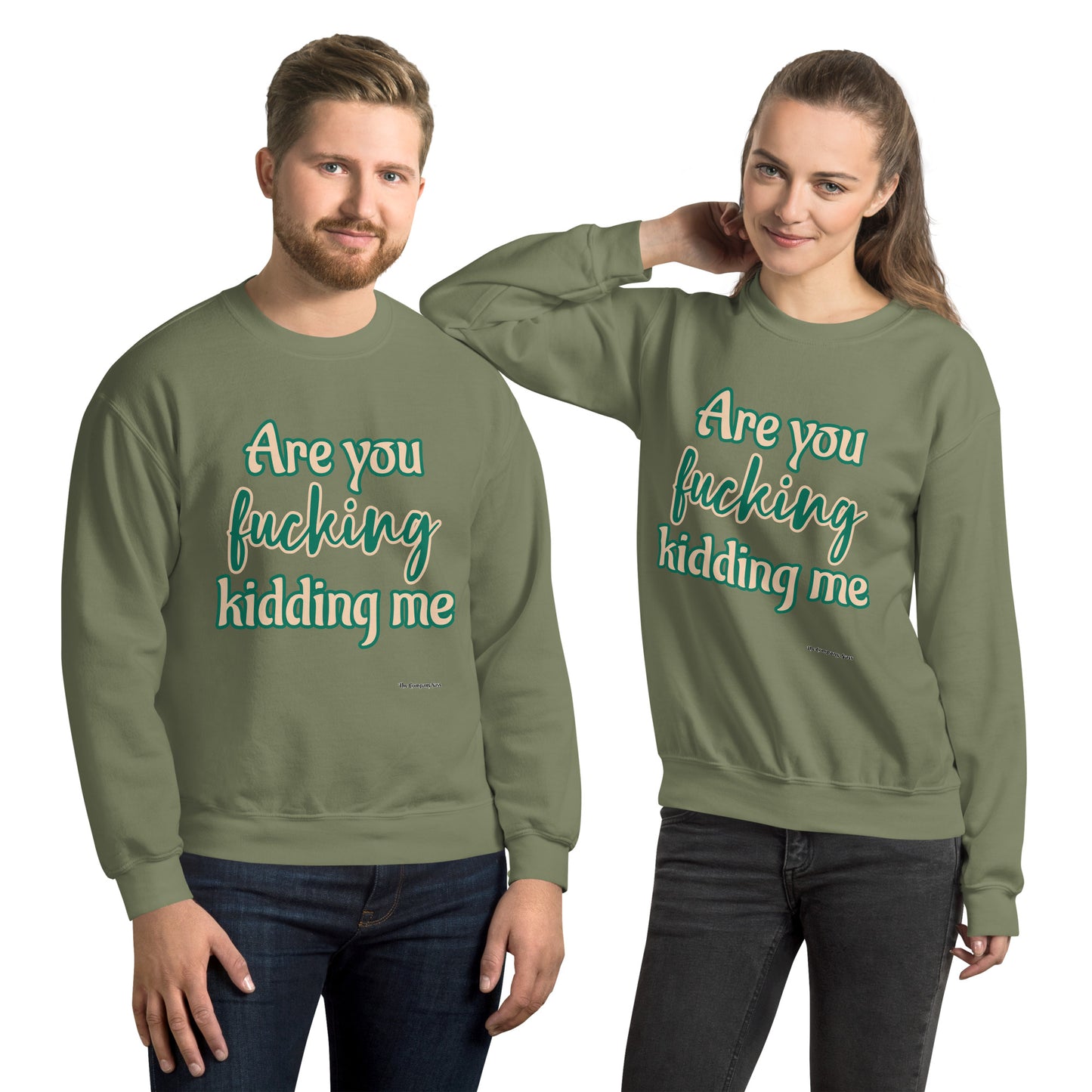 Are you fucking kidding me Sweatshirt