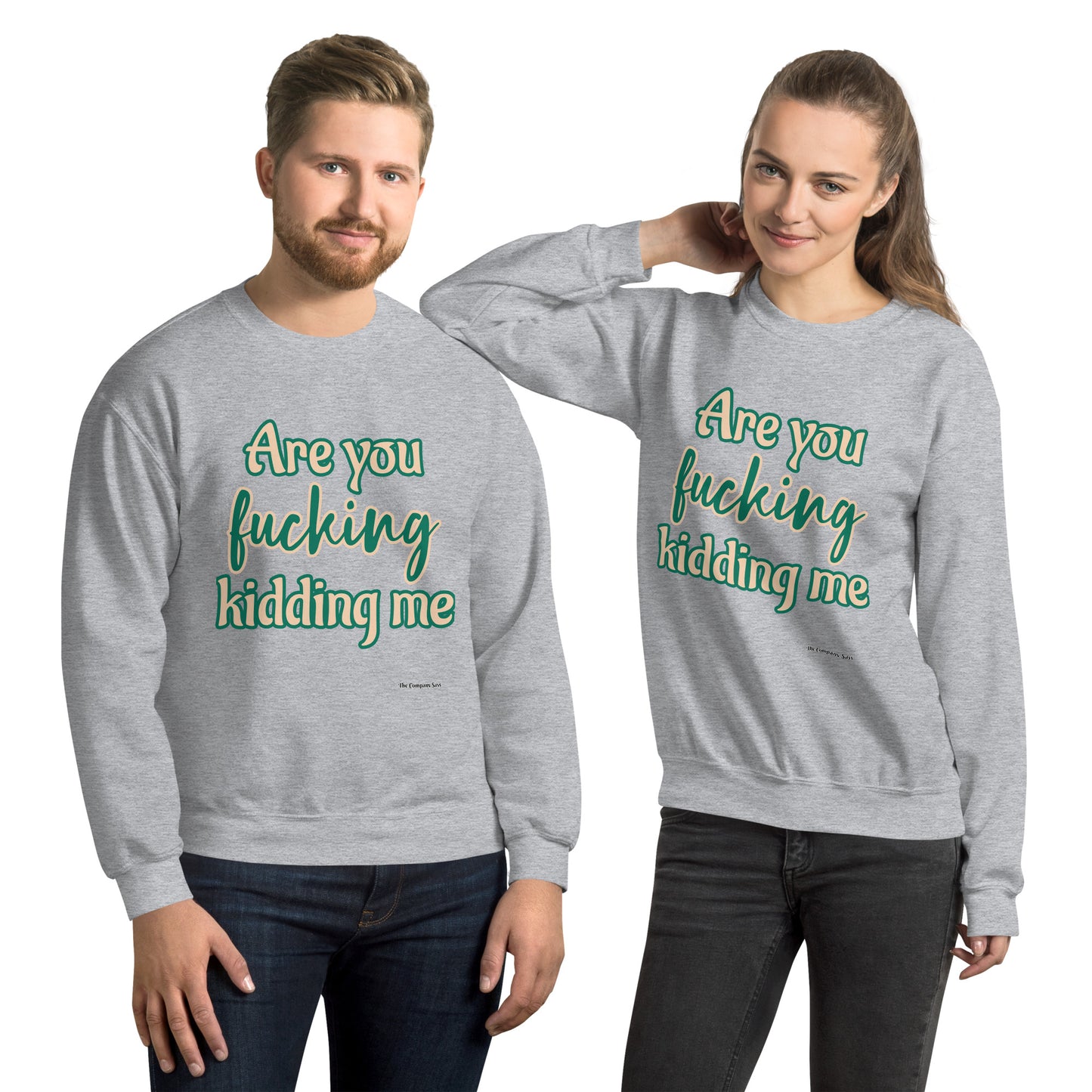 Are you fucking kidding me Sweatshirt