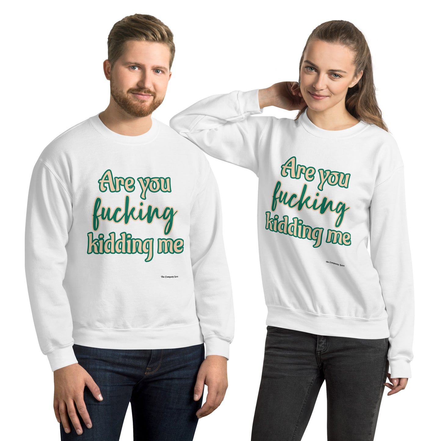 Are you fucking kidding me Sweatshirt